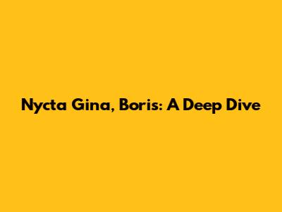 Nycta Gina, Boris: A Deep Dive