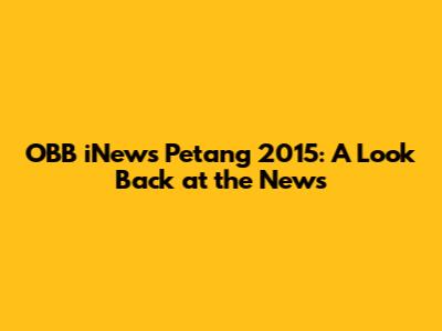OBB iNews Petang 2015: A Look Back at the News