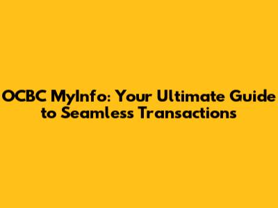 OCBC MyInfo: Your Ultimate Guide to Seamless Transactions