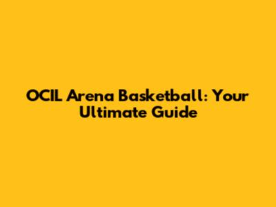 OCIL Arena Basketball: Your Ultimate Guide