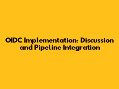 OIDC Implementation: Discussion and Pipeline Integration