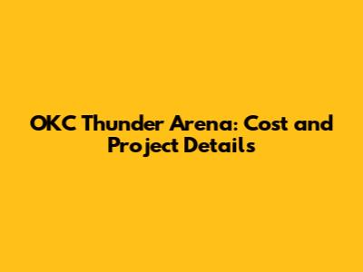 OKC Thunder Arena: Cost and Project Details