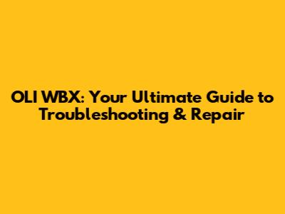 OLI WBX: Your Ultimate Guide to Troubleshooting & Repair
