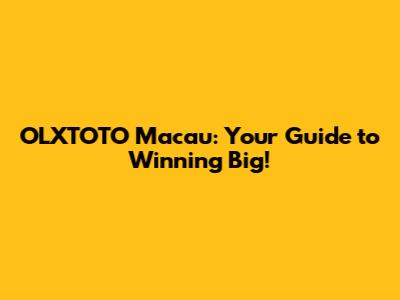 OLXTOTO Macau: Your Guide to Winning Big!