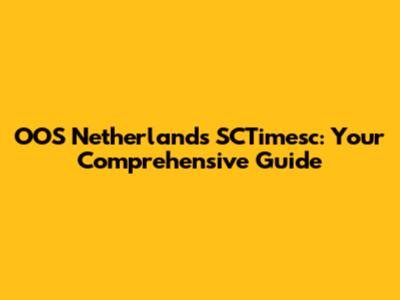 OOS Netherlands SCTimesc: Your Comprehensive Guide