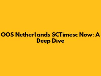 OOS Netherlands SCTimesc Now: A Deep Dive