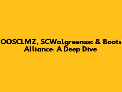 OOSCLMZ, SCWalgreenssc & Boots Alliance: A Deep Dive