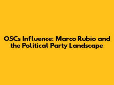 OSC's Influence: Marco Rubio and the Political Party Landscape