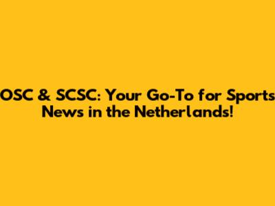 OSC & SCSC: Your Go-To for Sports News in the Netherlands!
