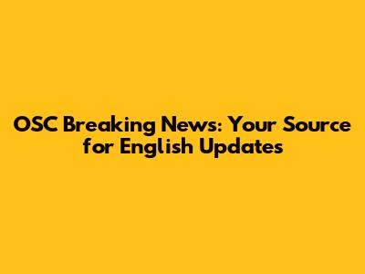 OSC Breaking News: Your Source for English Updates