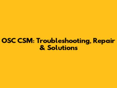 OSC CSM: Troubleshooting, Repair & Solutions