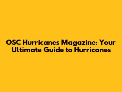 OSC Hurricanes Magazine: Your Ultimate Guide to Hurricanes
