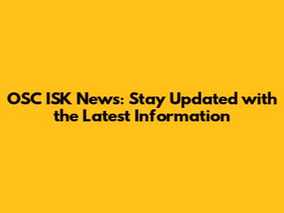 OSC ISK News: Stay Updated with the Latest Information