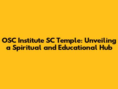 OSC Institute SC Temple: Unveiling a Spiritual and Educational Hub