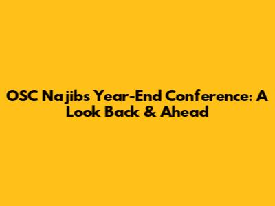 OSC Najib's Year-End Conference: A Look Back & Ahead