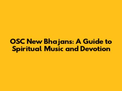 OSC New Bhajans: A Guide to Spiritual Music and Devotion
