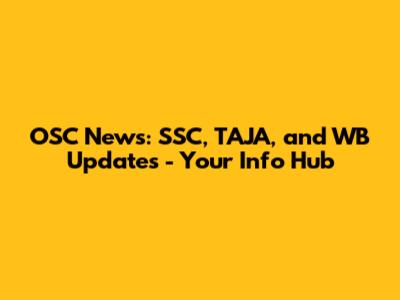 OSC News: SSC, TAJA, and WB Updates - Your Info Hub