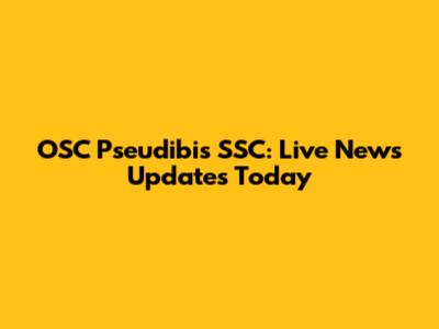 OSC Pseudibis SSC: Live News Updates Today