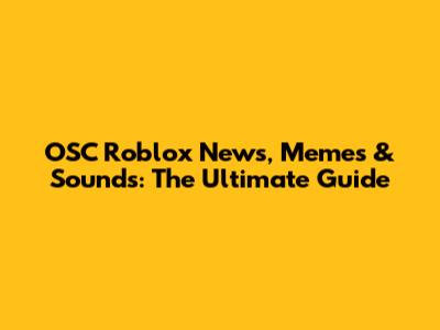 OSC Roblox News, Memes & Sounds: The Ultimate Guide