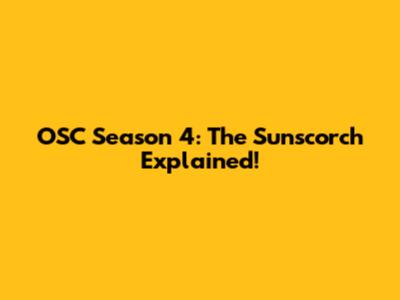 OSC Season 4: The Sunscorch Explained!