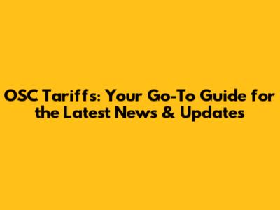 OSC Tariffs: Your Go-To Guide for the Latest News & Updates