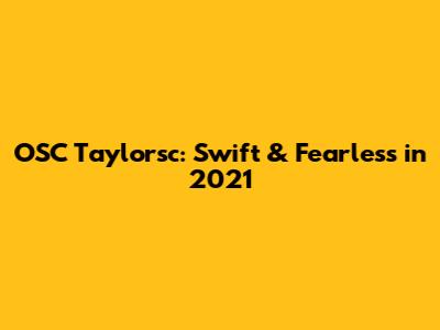 OSC Taylorsc: Swift & Fearless in 2021