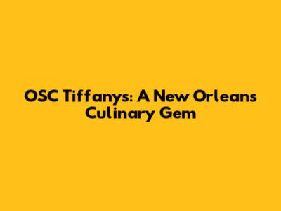 OSC Tiffany's: A New Orleans Culinary Gem