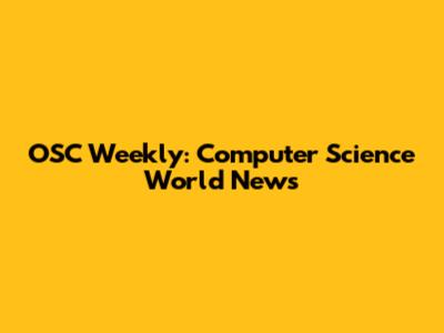 OSC Weekly: Computer Science World News
