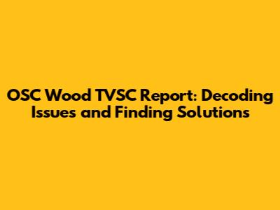 OSC Wood TVSC Report: Decoding Issues and Finding Solutions