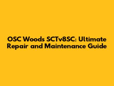 OSC Woods SCTv8SC: Ultimate Repair and Maintenance Guide