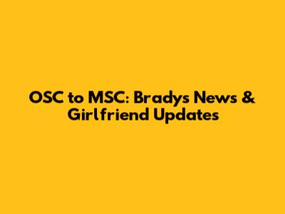 OSC to MSC: Brady's News & Girlfriend Updates