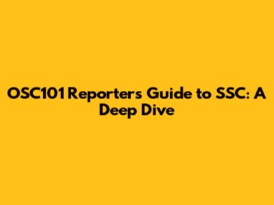 OSC101 Reporter's Guide to SSC: A Deep Dive