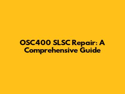 OSC400 SLSC Repair: A Comprehensive Guide