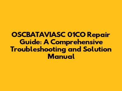 OSCBATAVIASC 01CO Repair Guide: A Comprehensive Troubleshooting and Solution Manual