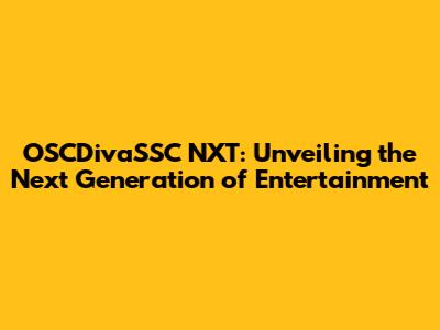 OSCDivaSSC NXT: Unveiling the Next Generation of Entertainment