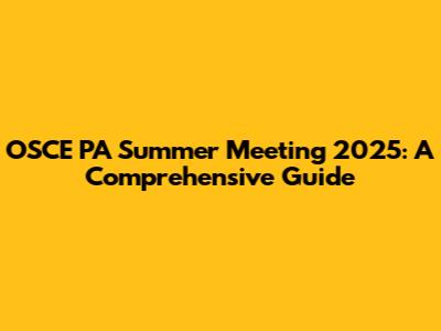 OSCE PA Summer Meeting 2025: A Comprehensive Guide