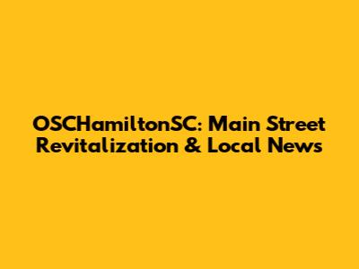 OSCHamiltonSC: Main Street Revitalization & Local News