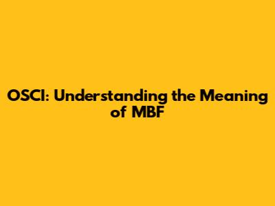 OSCI: Understanding the Meaning of MBF