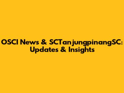 OSCI News & SCTanjungpinangSC: Updates & Insights