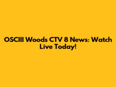 OSCIII Woods CTV 8 News: Watch Live Today!