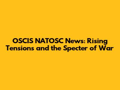 OSCIS NATOSC News: Rising Tensions and the Specter of War