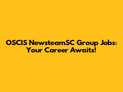 OSCIS NewsteamSC Group Jobs: Your Career Awaits!