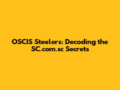 OSCIS Steelers: Decoding the SC.com.sc Secrets