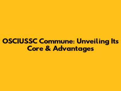 OSCIUSSC Commune: Unveiling Its Core & Advantages