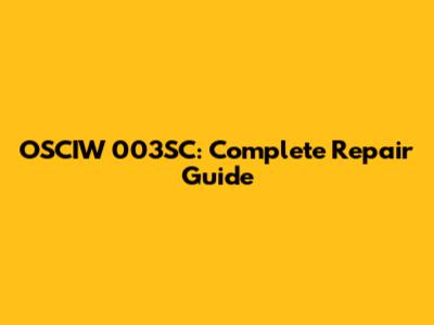 OSCIW 003SC: Complete Repair Guide
