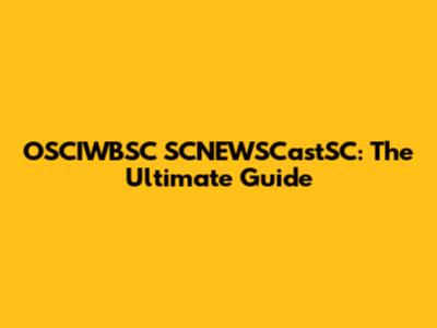 OSCIWBSC SCNEWSCastSC: The Ultimate Guide