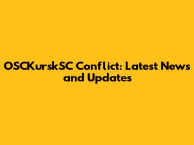 OSCKurskSC Conflict: Latest News and Updates