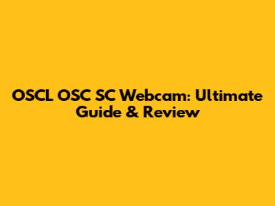 OSCL OSC SC Webcam: Ultimate Guide & Review