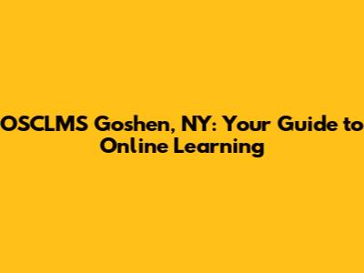 OSCLMS Goshen, NY: Your Guide to Online Learning