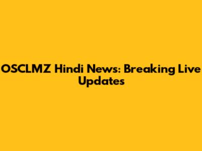 OSCLMZ Hindi News: Breaking Live Updates